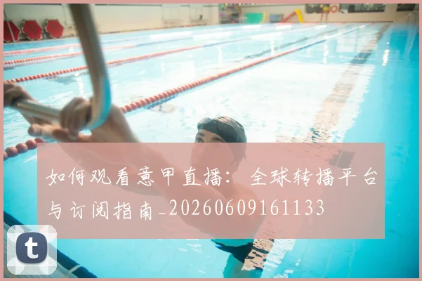 如何观看意甲直播：全球转播平台与订阅指南_20260609161133