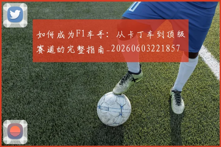 如何成为F1车手：从卡丁车到顶级赛道的完整指南_20260603221857