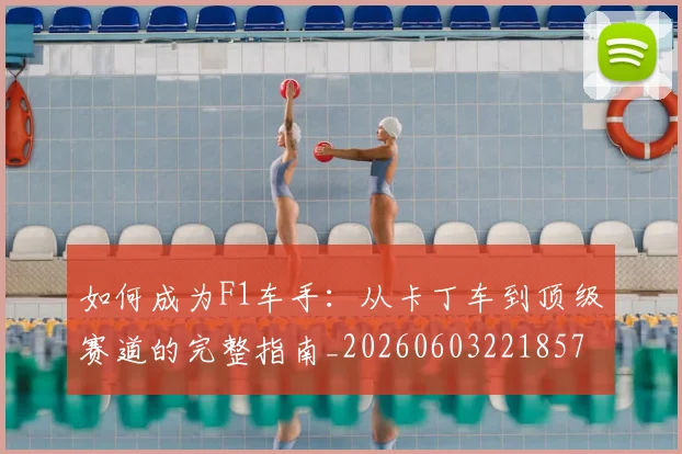 如何成为F1车手:从卡丁车到顶级赛道的完整指南_20260603221857
